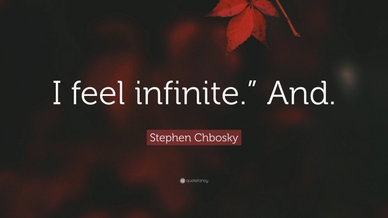 Stephen Chbosky Quote: “I feel infinite.” And.”