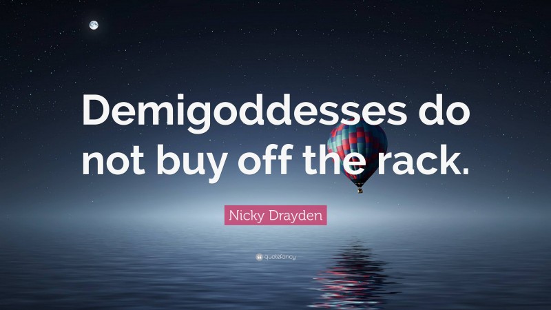 Nicky Drayden Quote: “Demigoddesses do not buy off the rack.”
