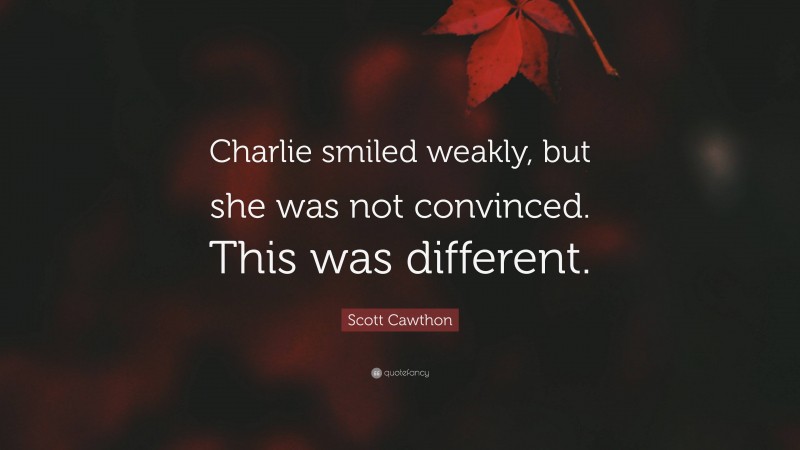 Scott Cawthon Quote: “Charlie smiled weakly, but she was not convinced. This was different.”