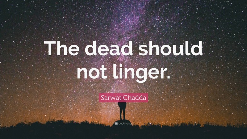 Sarwat Chadda Quote: “The dead should not linger.”