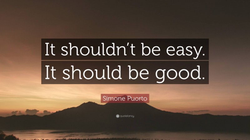 Simone Puorto Quote: “It shouldn’t be easy. It should be good.”
