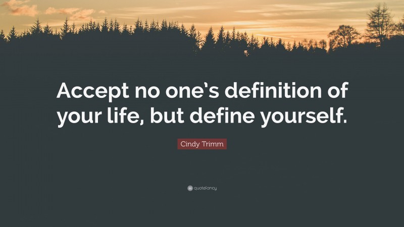 Cindy Trimm Quote: “Accept no one’s definition of your life, but define yourself.”