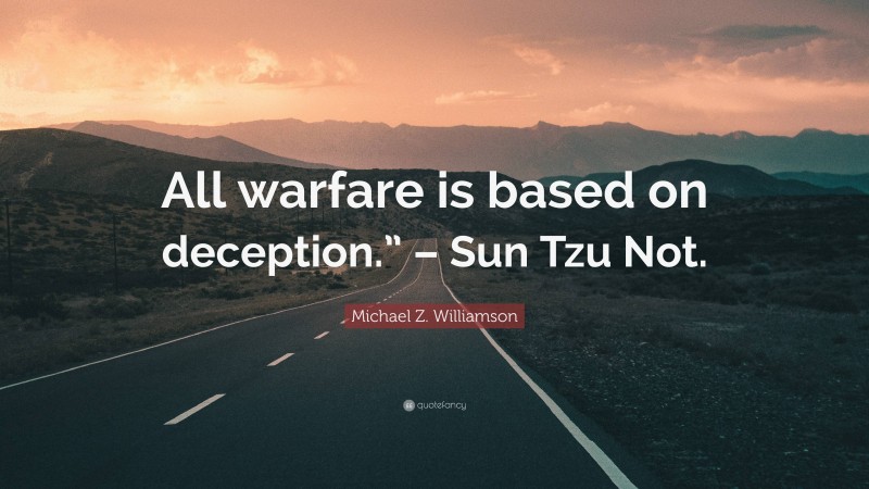 Michael Z. Williamson Quote: “All warfare is based on deception.” – Sun Tzu Not.”