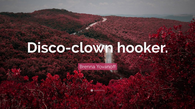 Brenna Yovanoff Quote: “Disco-clown hooker.”