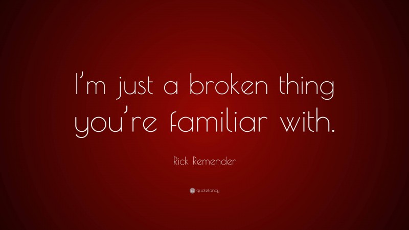 Rick Remender Quote: “I’m just a broken thing you’re familiar with.”