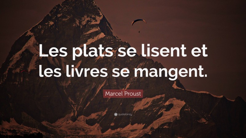 Marcel Proust Quote: “Les plats se lisent et les livres se mangent.”