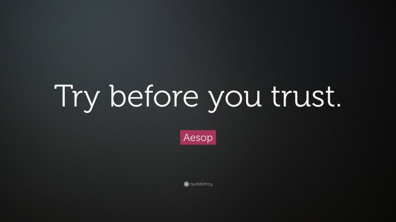 Aesop Quote: “Try before you trust.”