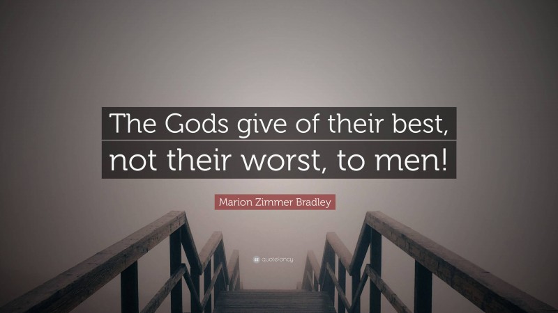 Marion Zimmer Bradley Quote: “The Gods give of their best, not their worst, to men!”