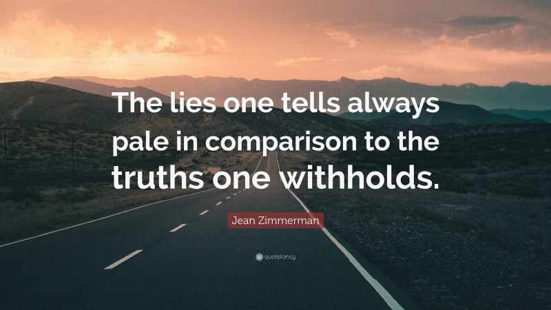Jean Zimmerman Quote: “The lies one tells always pale in comparison to the truths one withholds.”