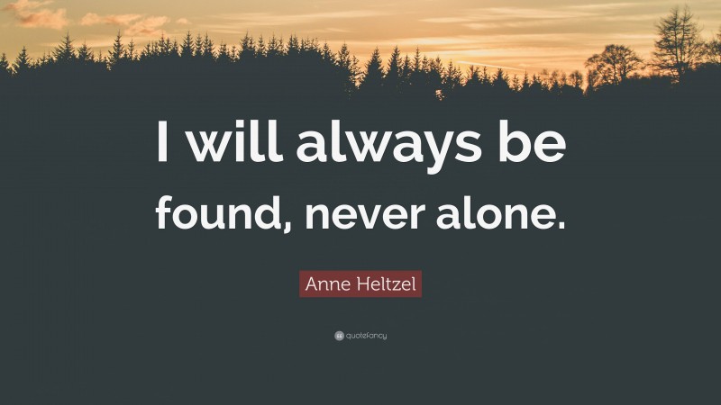 Anne Heltzel Quote: “I will always be found, never alone.”