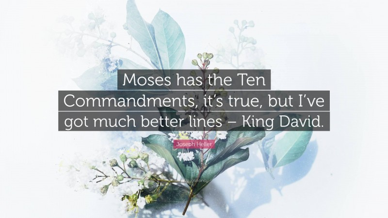 Joseph Heller Quote: “Moses has the Ten Commandments, it’s true, but I’ve got much better lines – King David.”