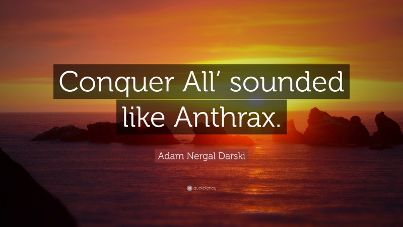 Adam Nergal Darski Quote: “Conquer All’ sounded like Anthrax.”