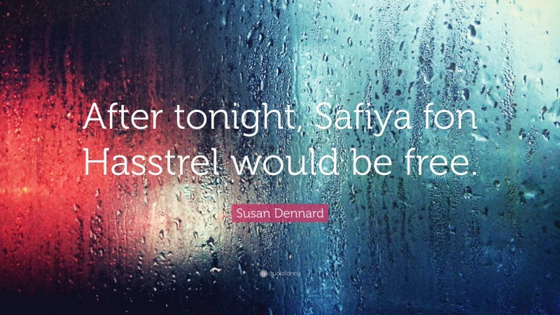 Susan Dennard Quote: “After tonight, Safiya fon Hasstrel would be free.”