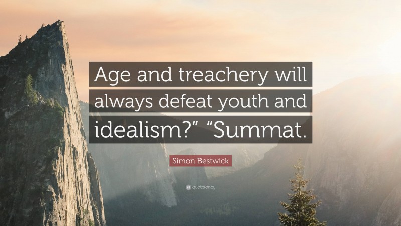 Simon Bestwick Quote: “Age and treachery will always defeat youth and idealism?” “Summat.”