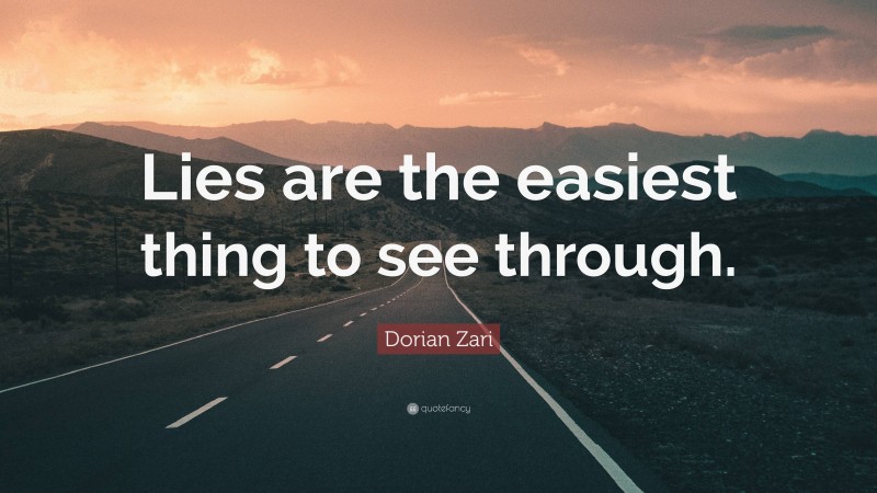 Dorian Zari Quote: “Lies are the easiest thing to see through.”