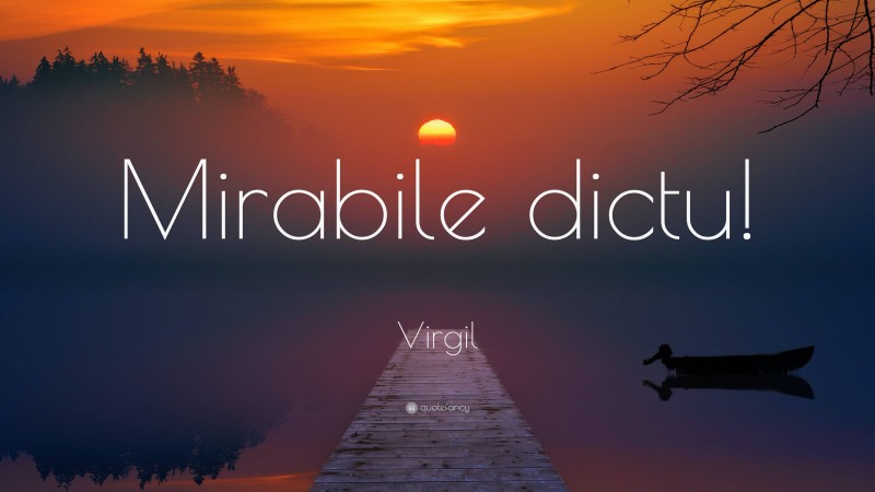 Virgil Quote: “Mirabile dictu!”