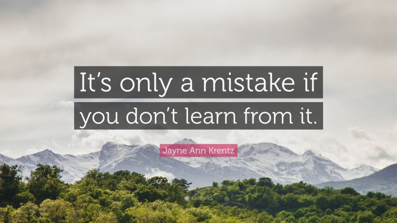 Jayne Ann Krentz Quote: “It’s only a mistake if you don’t learn from it.”