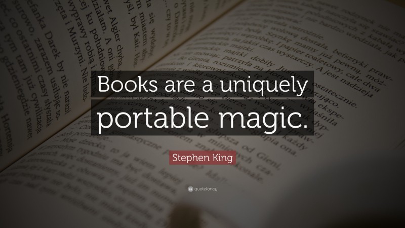 Stephen King Quote: “Books are a uniquely portable magic.”