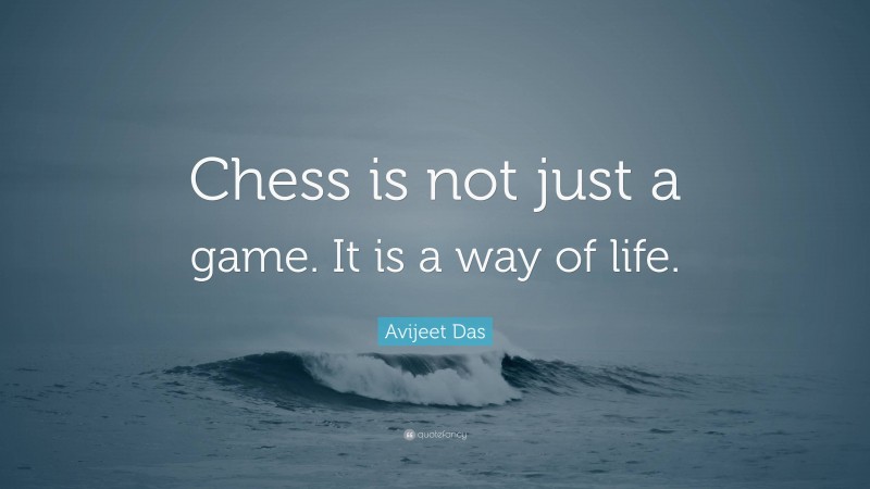 Avijeet Das Quote: “Chess is not just a game. It is a way of life.”