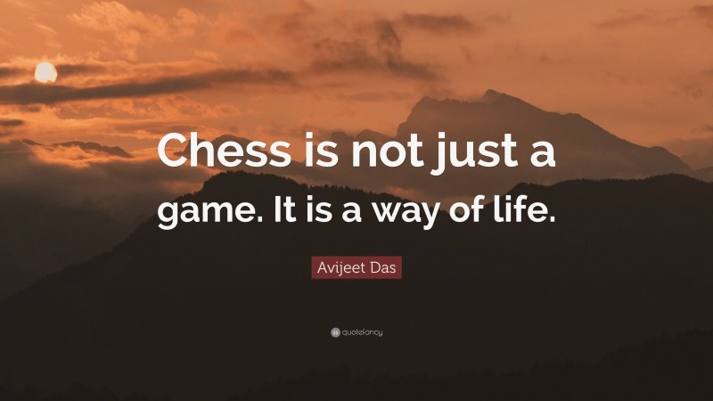 Avijeet Das Quote: “Chess is not just a game. It is a way of life.”