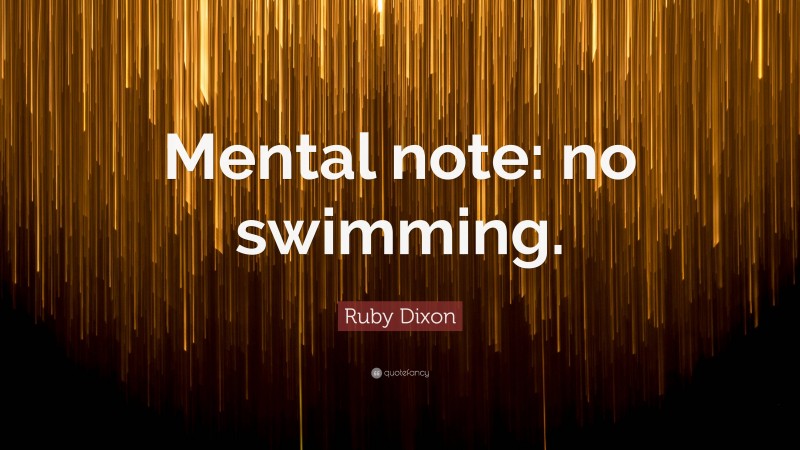 Ruby Dixon Quote: “Mental note: no swimming.”