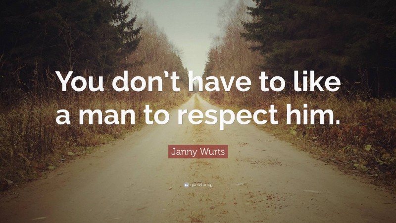 Janny Wurts Quote: “You don’t have to like a man to respect him.”