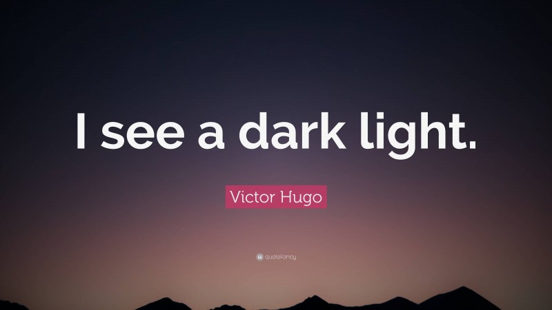 Victor Hugo Quote: “I see a dark light.”