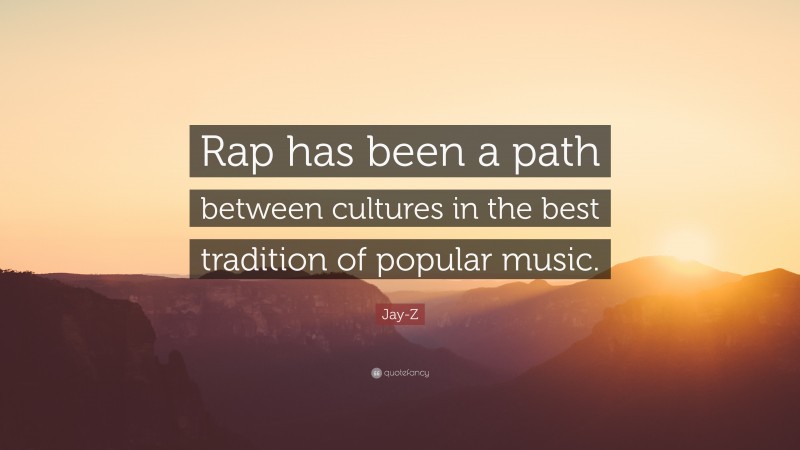 Jay-Z Quote: “Rap has been a path between cultures in the best tradition of popular music.”