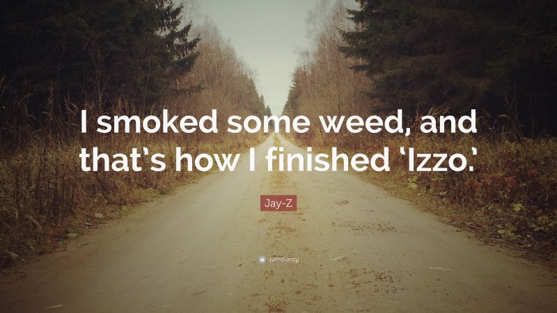 Jay-Z Quote: “I smoked some weed, and that’s how I finished ‘Izzo.’”