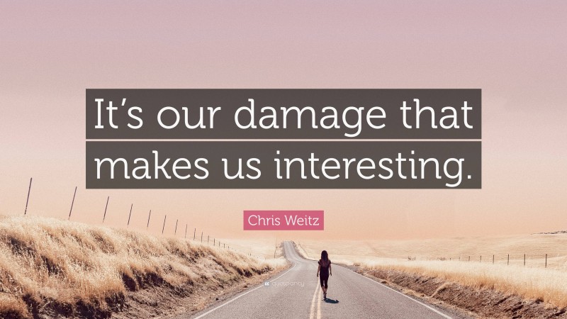 Chris Weitz Quote: “It’s our damage that makes us interesting.”