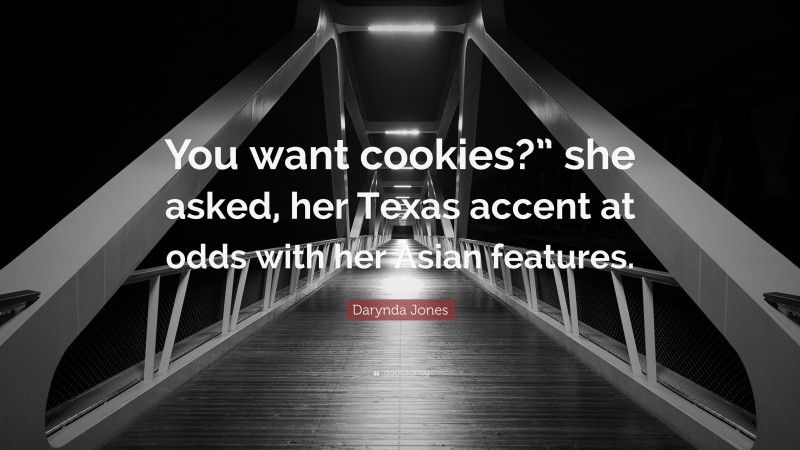 Darynda Jones Quote: “You want cookies?” she asked, her Texas accent at odds with her Asian features.”