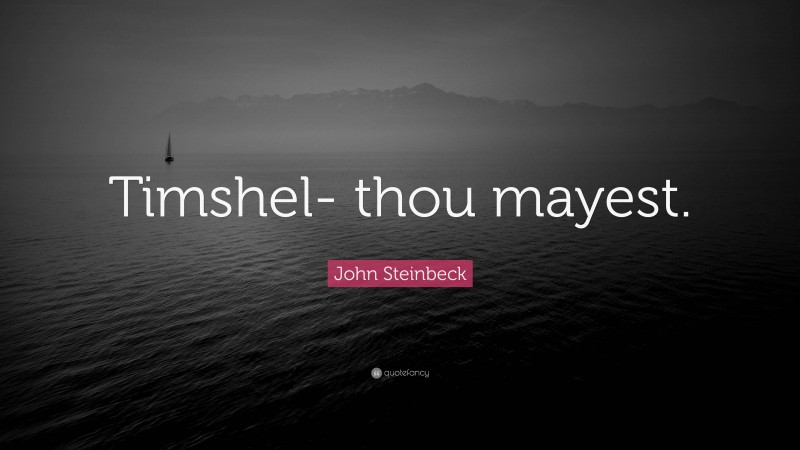 John Steinbeck Quote: “Timshel- thou mayest.”