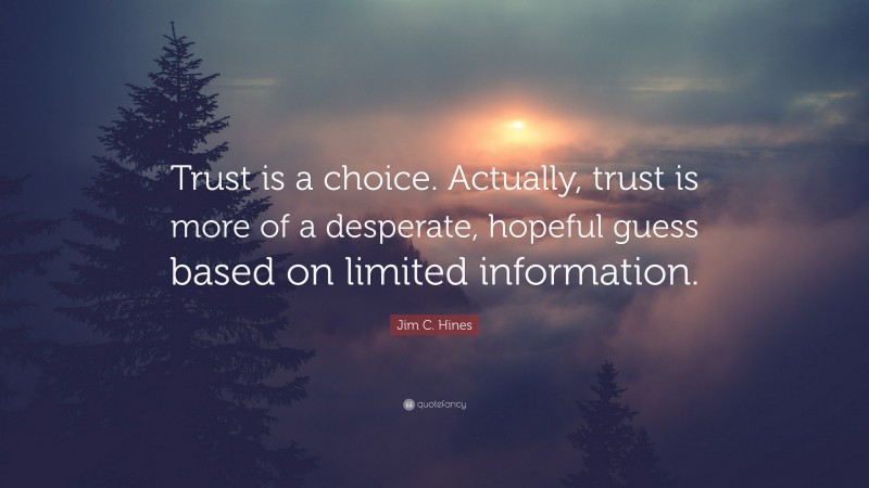 Jim C. Hines Quote: “Trust is a choice. Actually, trust is more of a desperate, hopeful guess based on limited information.”