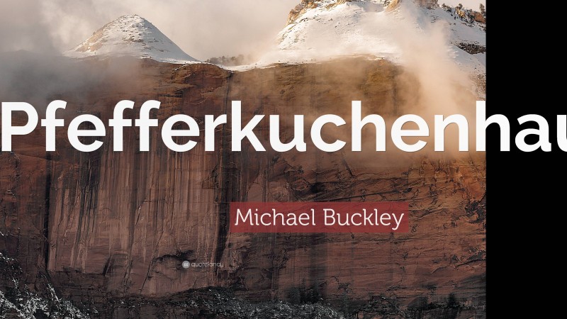 Michael Buckley Quote: “Pfefferkuchenhaus.”