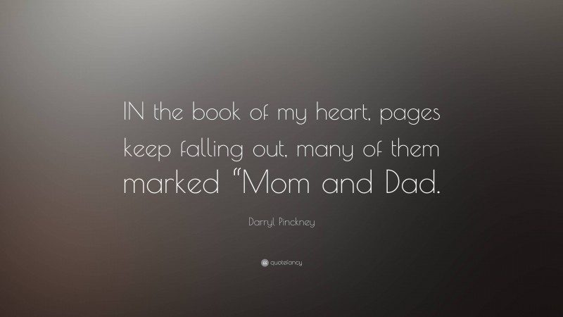 Darryl Pinckney Quote: “IN the book of my heart, pages keep falling out, many of them marked “Mom and Dad.”