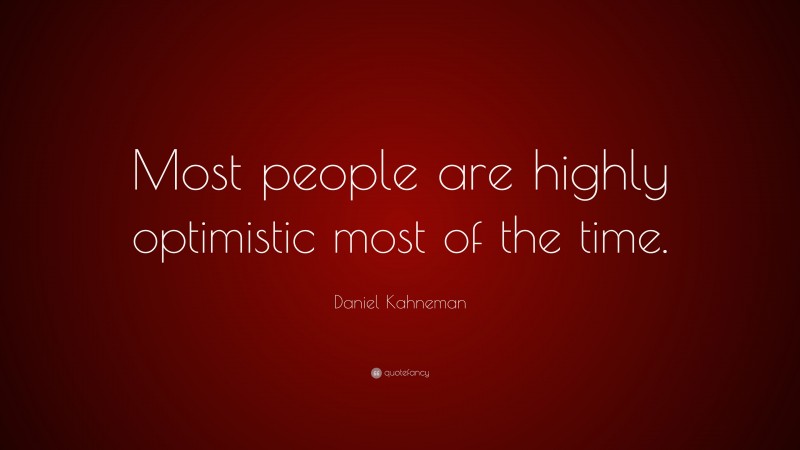 Daniel Kahneman Quote: “Most people are highly optimistic most of the time.”