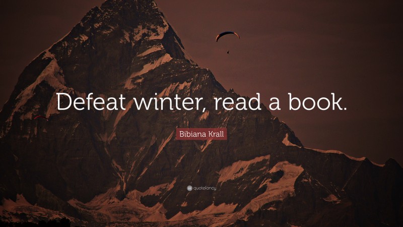 Bibiana Krall Quote: “Defeat winter, read a book.”