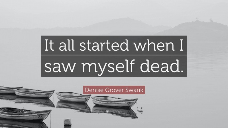 Denise Grover Swank Quote: “It all started when I saw myself dead.”