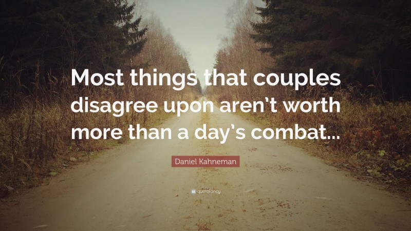 Daniel Kahneman Quote: “Most things that couples disagree upon aren’t worth more than a day’s combat...”