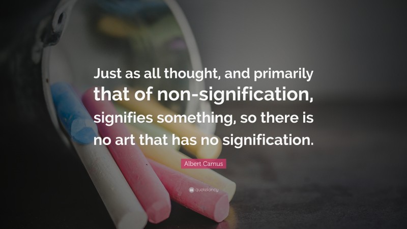 Albert Camus Quote: “just As All Thought, And Primarily That Of Non 