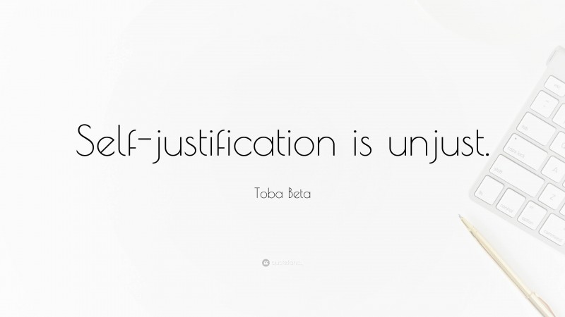 Toba Beta Quote: “Self-justification is unjust.”