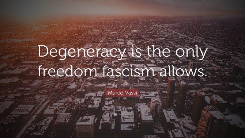 Marco Vassi Quote: “Degeneracy is the only freedom fascism allows.”
