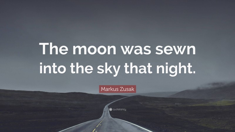 Markus Zusak Quote: “The moon was sewn into the sky that night.”