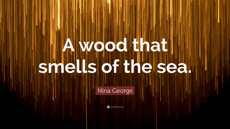 Nina George Quote: “A wood that smells of the sea.”