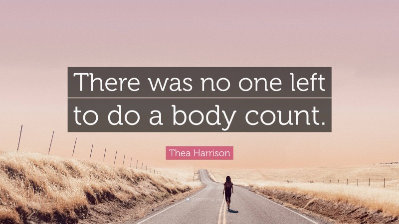 Thea Harrison Quote: “There was no one left to do a body count.”