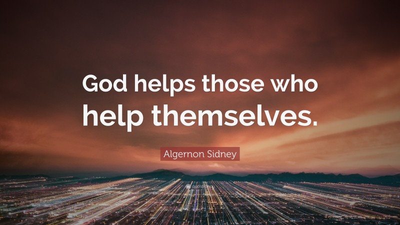 Algernon Sidney Quote: “God helps those who help themselves.”