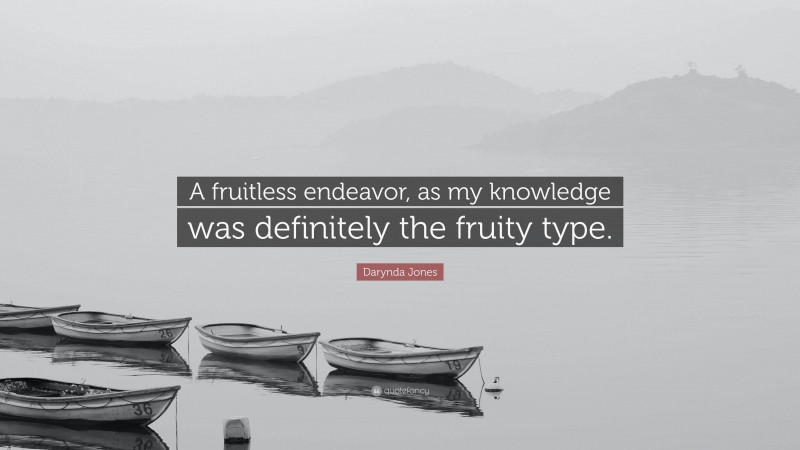Darynda Jones Quote: “A fruitless endeavor, as my knowledge was definitely the fruity type.”