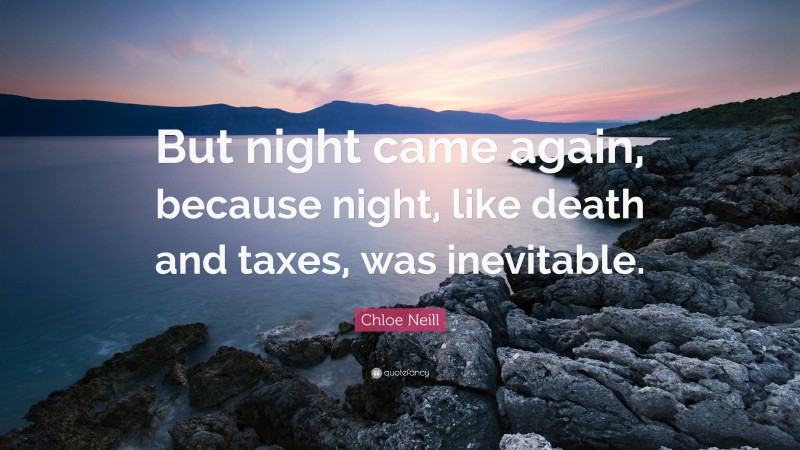 Chloe Neill Quote: “But night came again, because night, like death and taxes, was inevitable.”