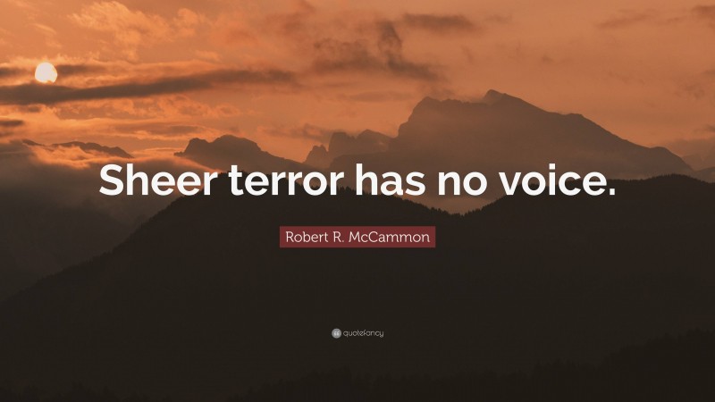 Robert R. McCammon Quote: “Sheer terror has no voice.”