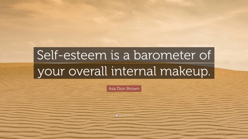 Asa Don Brown Quote: “Self-esteem is a barometer of your overall internal makeup.”